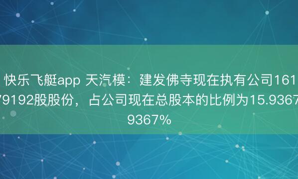 快乐飞艇app 天汽模：建发佛寺现在执有公司161779192股股份，占公司现在总股本的比例为15.9367%